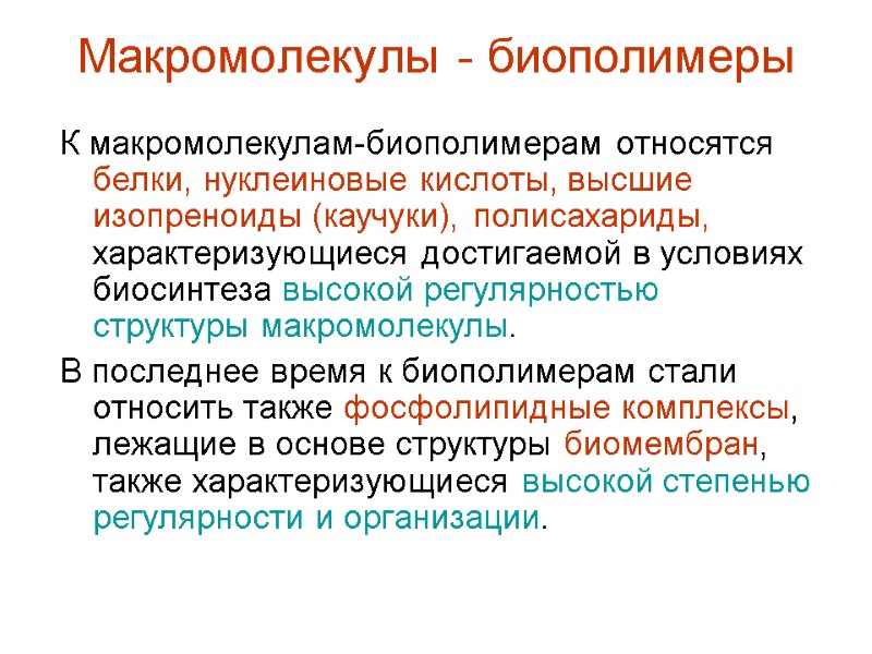 Макромолекулы - биополимеры К макромолекулам-биополимерам относятся белки, нуклеиновые кислоты, высшие изопреноиды (каучуки), полисахариды, характеризующиеся